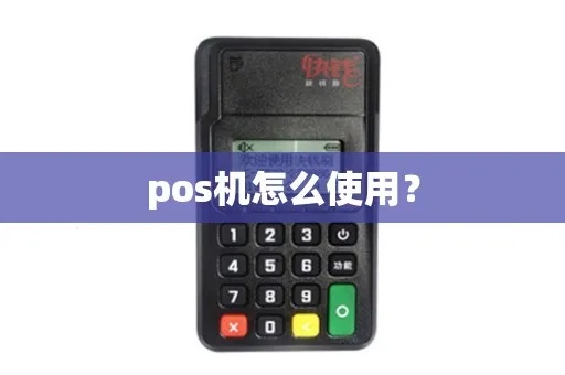 POS机使用方法详解，POS机操作指南