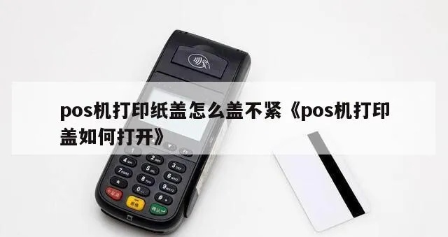 POS机打印盖怎么打开,POS机打印盖维修故障处理