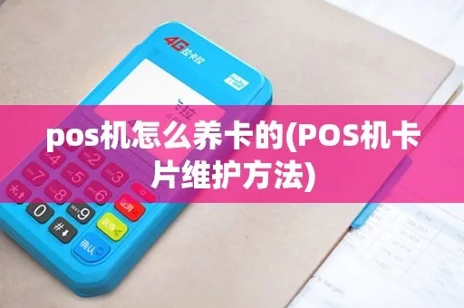 用POS机如何养卡（POS机卡片养护技巧）