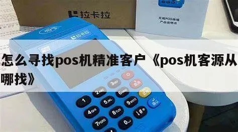 怎么抓取pos机精准客户（提升POS机销售技巧）