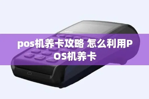 pos机如何正确保养卡片（pos机卡片保养指南）