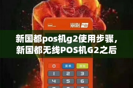 新国都pos机g2怎么使用（pos机操作指南）