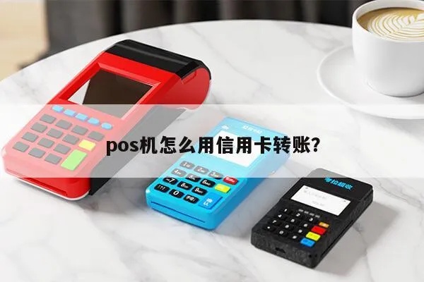 pos机刷卡怎么转账（pos机操作指南）