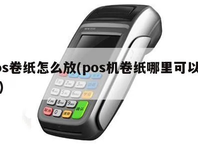 pos机卷纸怎么换（详细的pos机卷纸更换方法）