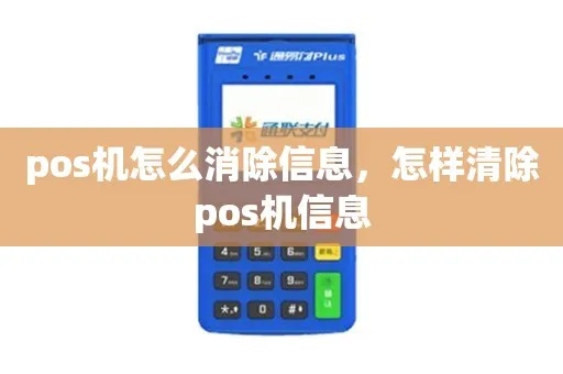 pos机信息怎么清除（解决POS机信息存储问题）