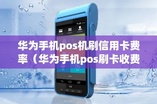 mate20手机pos刷卡费率多少 华为手机pos机刷卡手续费标准