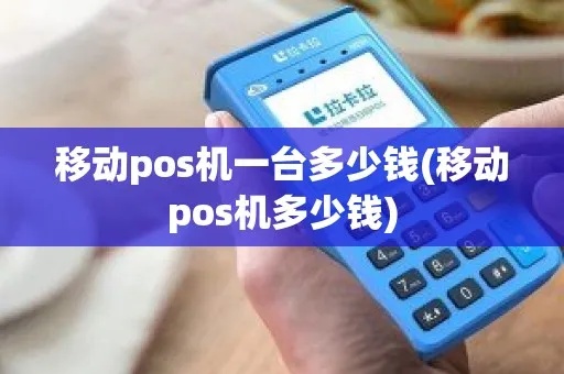 沈阳移动pos机多少钱一台 移动pos机办理价格