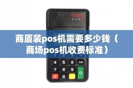 商场pos机多少钱一台啊 商场用的pos机有手续费吗