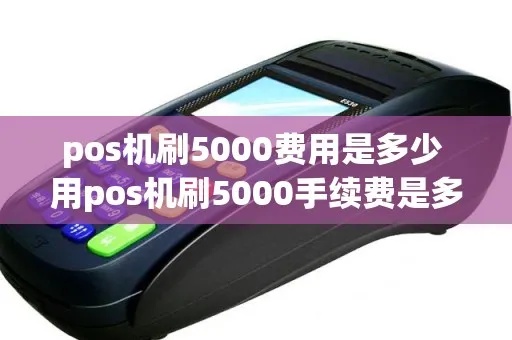 pos机刷5000支付多少钱 pos机刷五千扣五十块贵么