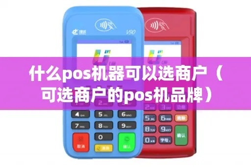 怎么选商户pos机（选择商用POS机的几个关键因素）