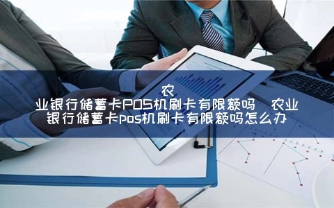 农行卡刷卡pos机一天限额多少 农业银行卡在pos机上一天能刷多少