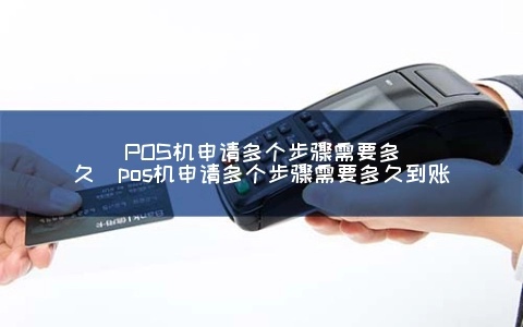 怎么向第三方申请pos机（申请pos机的具体流程和步骤）