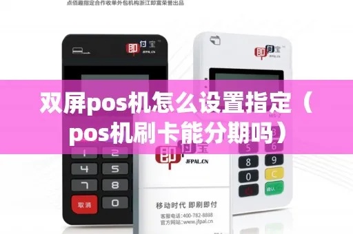 双屏POS机使用指南，双屏POS机功能介绍