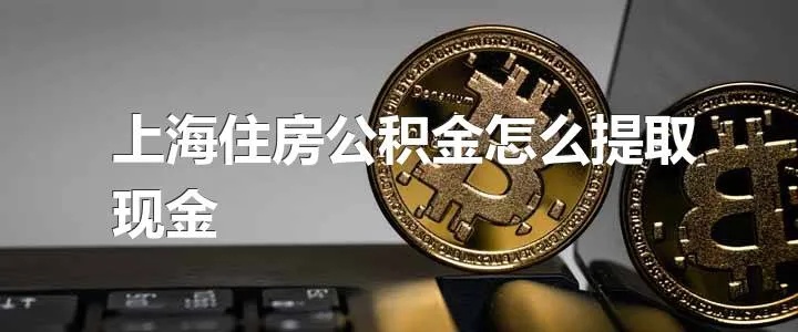 上海买房公积金取现指南，一步步教你如何操作