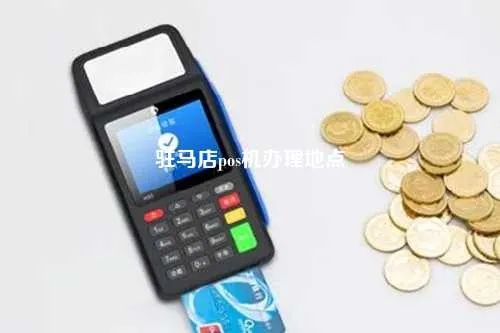 驻马店POS机销售中心，为您提供全方位的支付解决方案