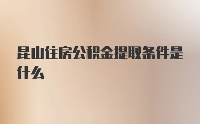 昆山公积金提取全攻略了解昆山公积金政策，轻松办理取现手续