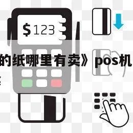 POS机纸的购买渠道及其重要性——深度解析与实用指南