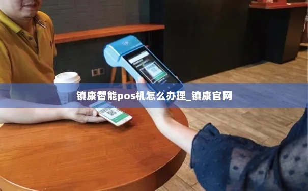 镇康县 POS 机办理全攻略如何在镇康县成功办理一台 POS 机？