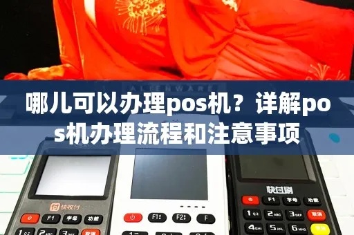 POS机办理全攻略，哪里办、需要什么材料、流程详解