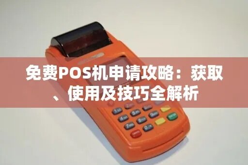 POS机免费申请攻略，如何在众多渠道中找到最适合自己的POS机